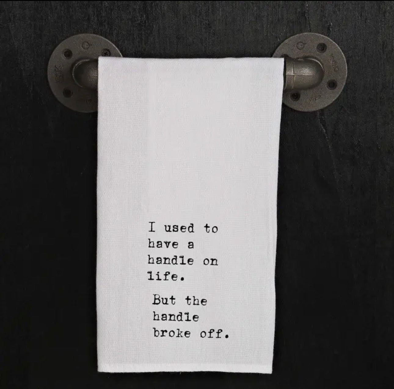 I Used To Have A Handle On Life. But the Handle Broke Off. Kitchen Towel